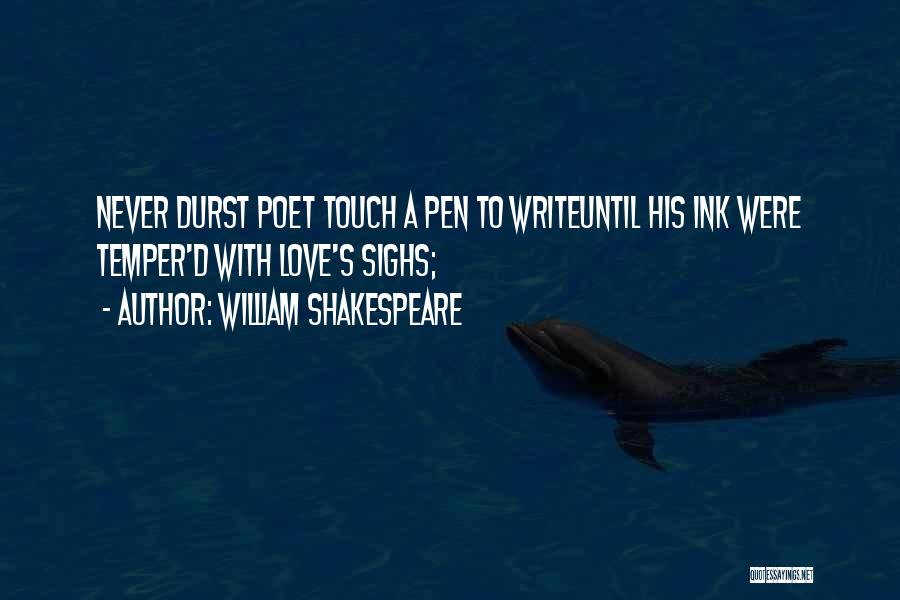 William Shakespeare Quotes: Never Durst Poet Touch A Pen To Writeuntil His Ink Were Temper'd With Love's Sighs;
