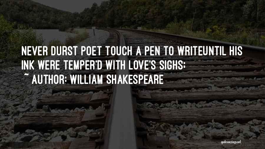 William Shakespeare Quotes: Never Durst Poet Touch A Pen To Writeuntil His Ink Were Temper'd With Love's Sighs;