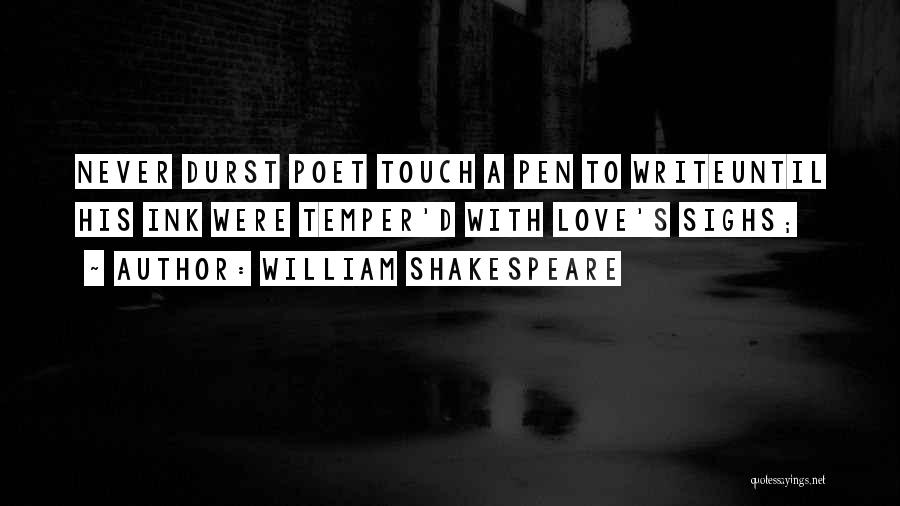 William Shakespeare Quotes: Never Durst Poet Touch A Pen To Writeuntil His Ink Were Temper'd With Love's Sighs;