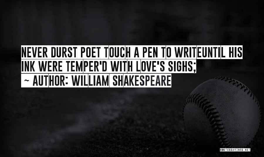William Shakespeare Quotes: Never Durst Poet Touch A Pen To Writeuntil His Ink Were Temper'd With Love's Sighs;