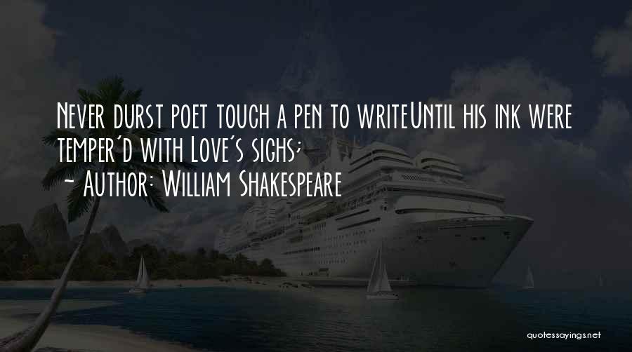 William Shakespeare Quotes: Never Durst Poet Touch A Pen To Writeuntil His Ink Were Temper'd With Love's Sighs;