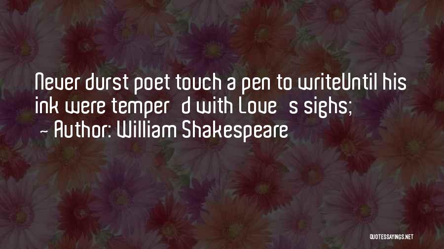 William Shakespeare Quotes: Never Durst Poet Touch A Pen To Writeuntil His Ink Were Temper'd With Love's Sighs;