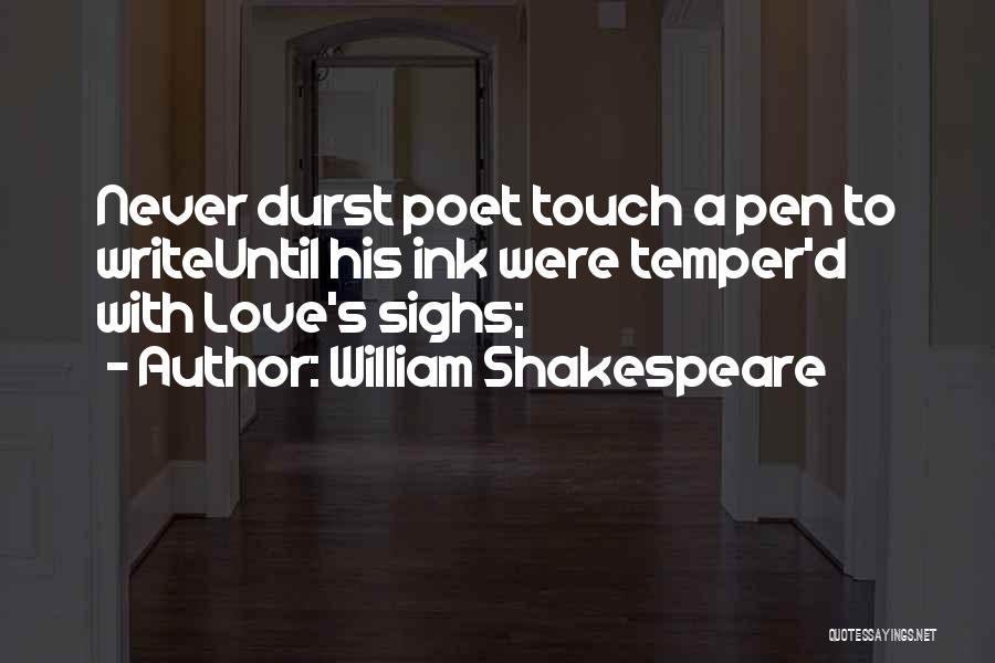 William Shakespeare Quotes: Never Durst Poet Touch A Pen To Writeuntil His Ink Were Temper'd With Love's Sighs;