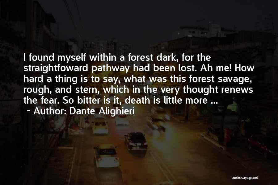 Dante Alighieri Quotes: I Found Myself Within A Forest Dark, For The Straightfoward Pathway Had Been Lost. Ah Me! How Hard A Thing