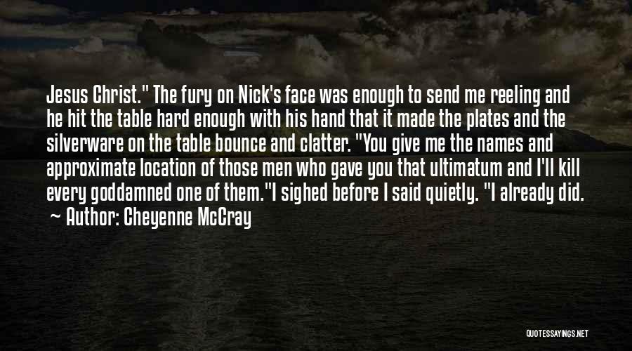 Cheyenne McCray Quotes: Jesus Christ. The Fury On Nick's Face Was Enough To Send Me Reeling And He Hit The Table Hard Enough