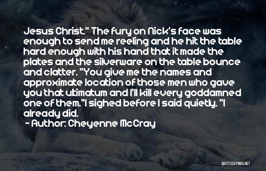 Cheyenne McCray Quotes: Jesus Christ. The Fury On Nick's Face Was Enough To Send Me Reeling And He Hit The Table Hard Enough