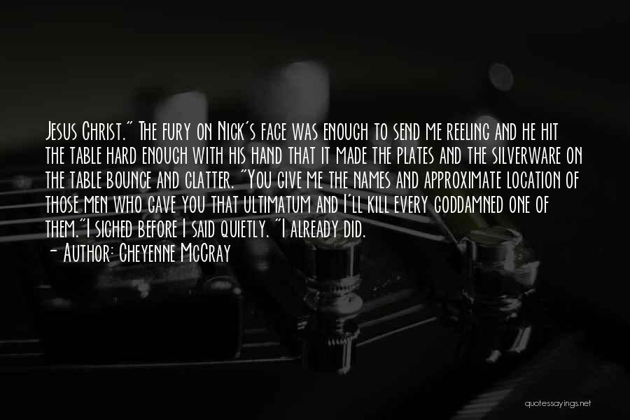 Cheyenne McCray Quotes: Jesus Christ. The Fury On Nick's Face Was Enough To Send Me Reeling And He Hit The Table Hard Enough