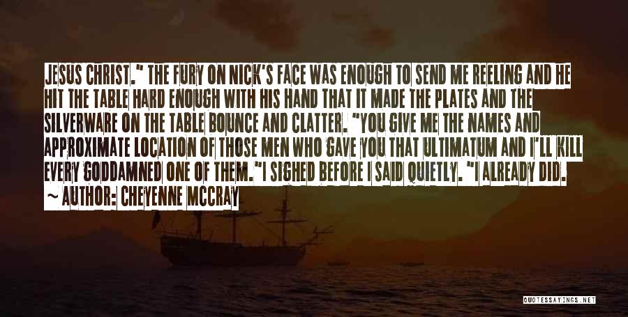 Cheyenne McCray Quotes: Jesus Christ. The Fury On Nick's Face Was Enough To Send Me Reeling And He Hit The Table Hard Enough