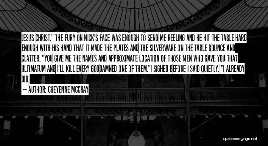 Cheyenne McCray Quotes: Jesus Christ. The Fury On Nick's Face Was Enough To Send Me Reeling And He Hit The Table Hard Enough