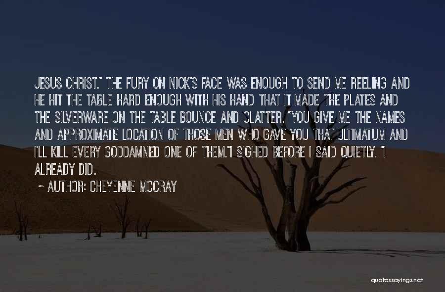 Cheyenne McCray Quotes: Jesus Christ. The Fury On Nick's Face Was Enough To Send Me Reeling And He Hit The Table Hard Enough