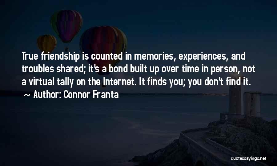 Connor Franta Quotes: True Friendship Is Counted In Memories, Experiences, And Troubles Shared; It's A Bond Built Up Over Time In Person, Not