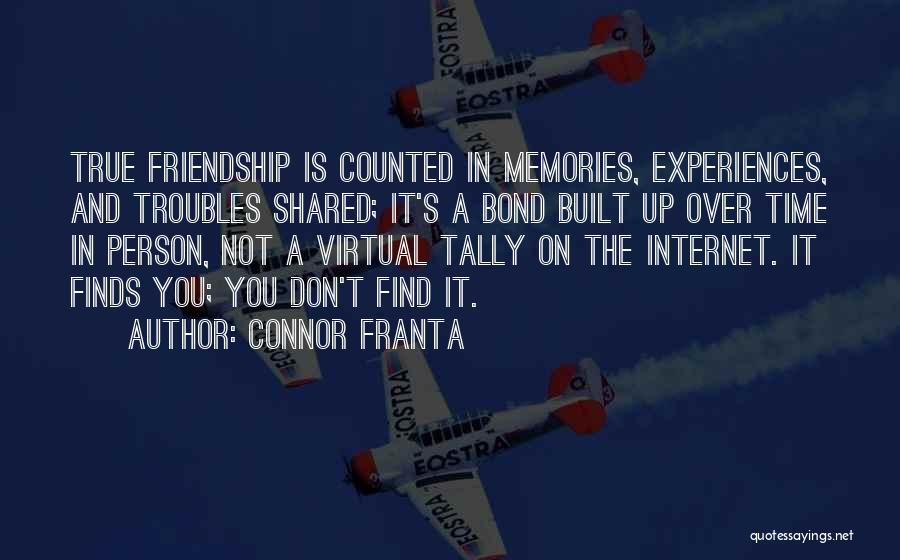 Connor Franta Quotes: True Friendship Is Counted In Memories, Experiences, And Troubles Shared; It's A Bond Built Up Over Time In Person, Not