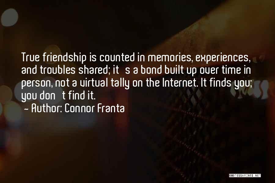 Connor Franta Quotes: True Friendship Is Counted In Memories, Experiences, And Troubles Shared; It's A Bond Built Up Over Time In Person, Not