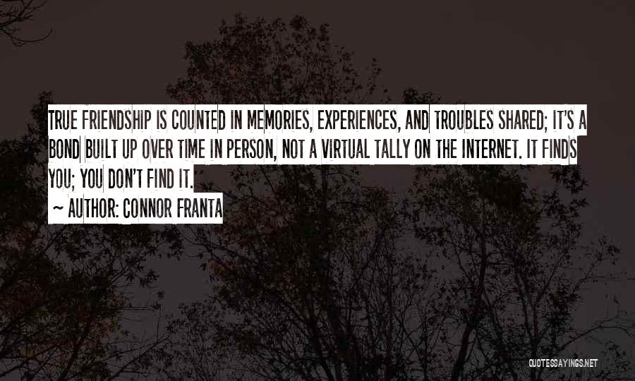 Connor Franta Quotes: True Friendship Is Counted In Memories, Experiences, And Troubles Shared; It's A Bond Built Up Over Time In Person, Not