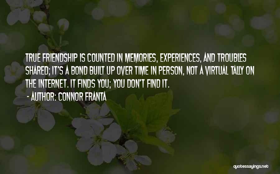 Connor Franta Quotes: True Friendship Is Counted In Memories, Experiences, And Troubles Shared; It's A Bond Built Up Over Time In Person, Not