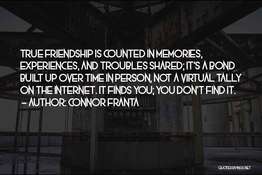 Connor Franta Quotes: True Friendship Is Counted In Memories, Experiences, And Troubles Shared; It's A Bond Built Up Over Time In Person, Not