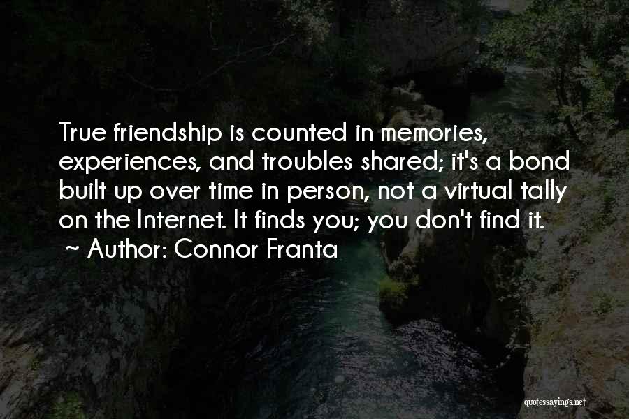 Connor Franta Quotes: True Friendship Is Counted In Memories, Experiences, And Troubles Shared; It's A Bond Built Up Over Time In Person, Not