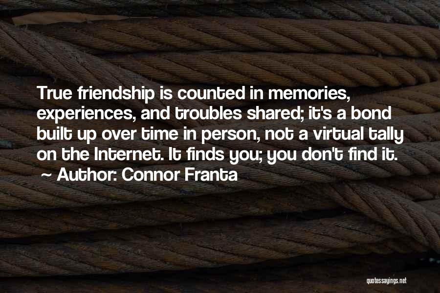 Connor Franta Quotes: True Friendship Is Counted In Memories, Experiences, And Troubles Shared; It's A Bond Built Up Over Time In Person, Not