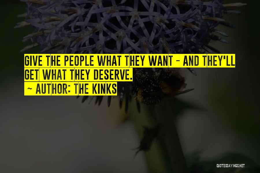 The Kinks Quotes: Give The People What They Want - And They'll Get What They Deserve.