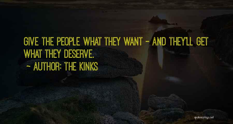 The Kinks Quotes: Give The People What They Want - And They'll Get What They Deserve.