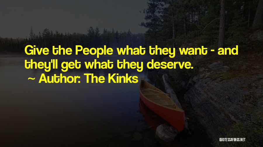 The Kinks Quotes: Give The People What They Want - And They'll Get What They Deserve.