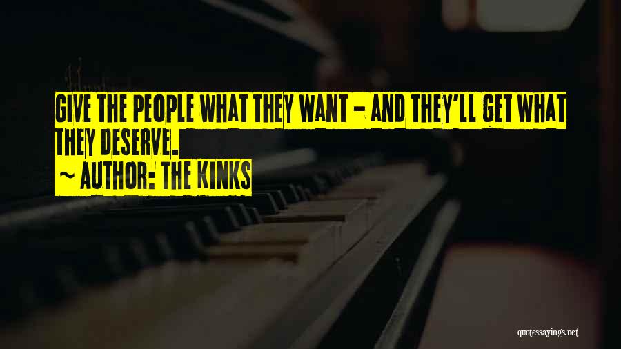 The Kinks Quotes: Give The People What They Want - And They'll Get What They Deserve.