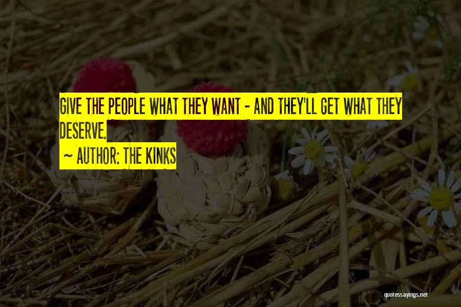 The Kinks Quotes: Give The People What They Want - And They'll Get What They Deserve.