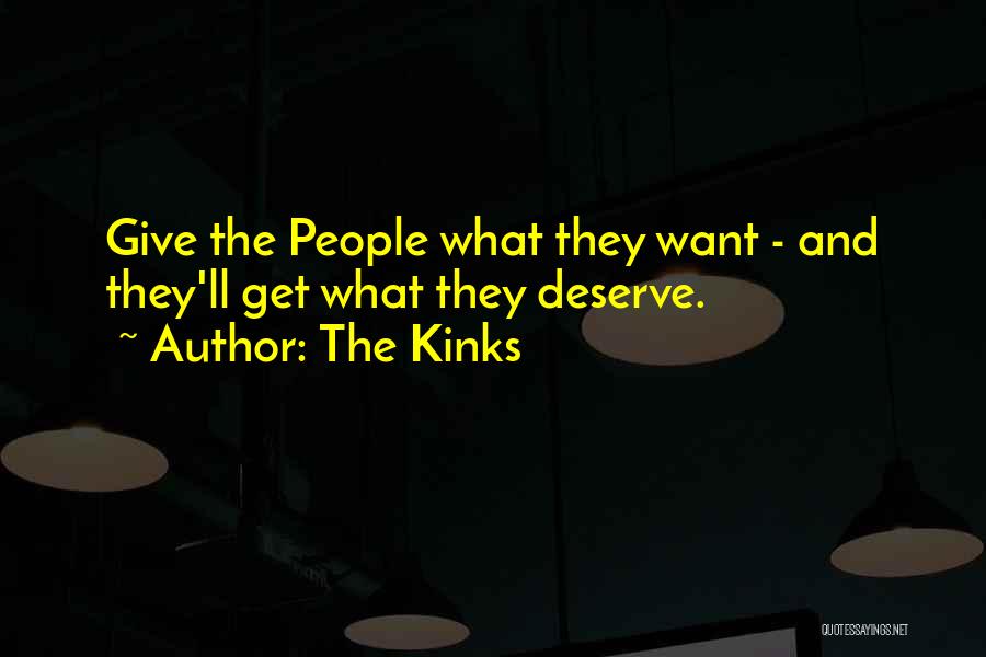 The Kinks Quotes: Give The People What They Want - And They'll Get What They Deserve.