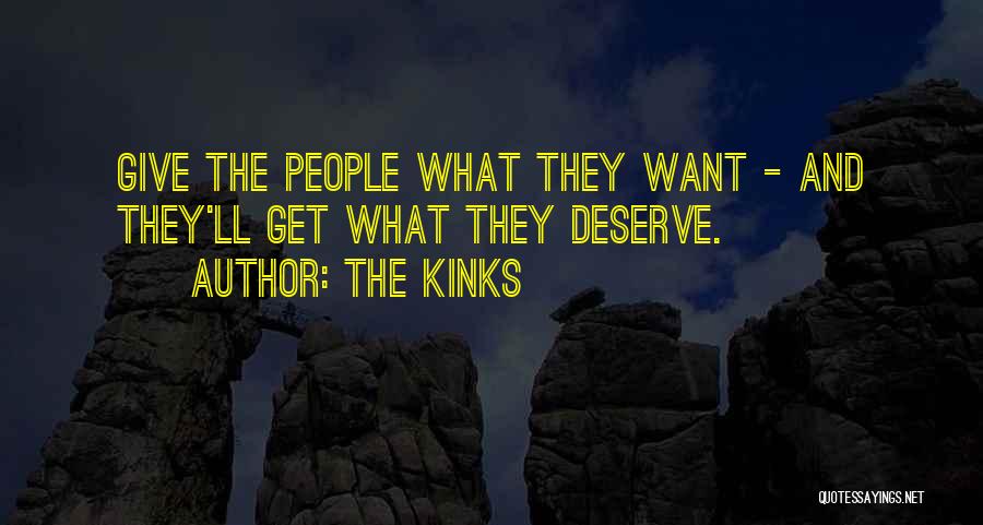 The Kinks Quotes: Give The People What They Want - And They'll Get What They Deserve.