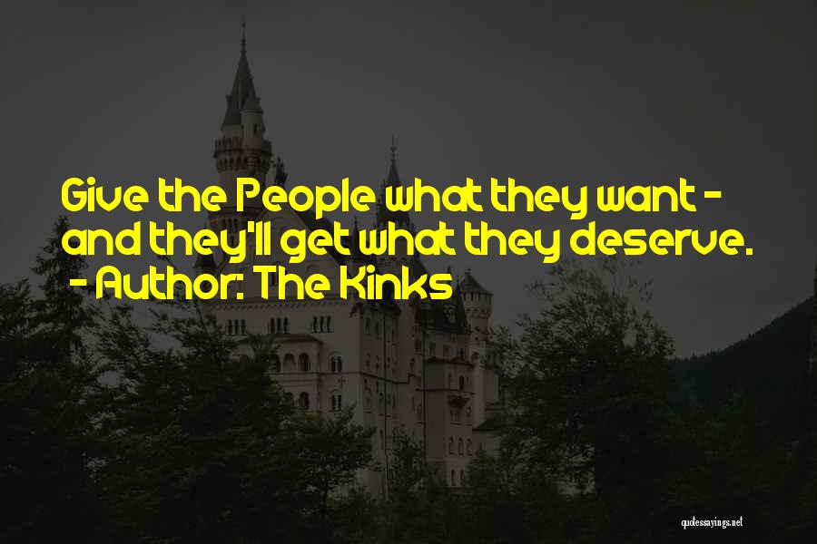 The Kinks Quotes: Give The People What They Want - And They'll Get What They Deserve.