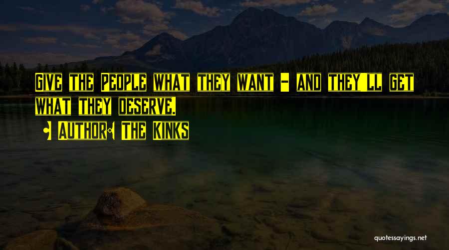 The Kinks Quotes: Give The People What They Want - And They'll Get What They Deserve.