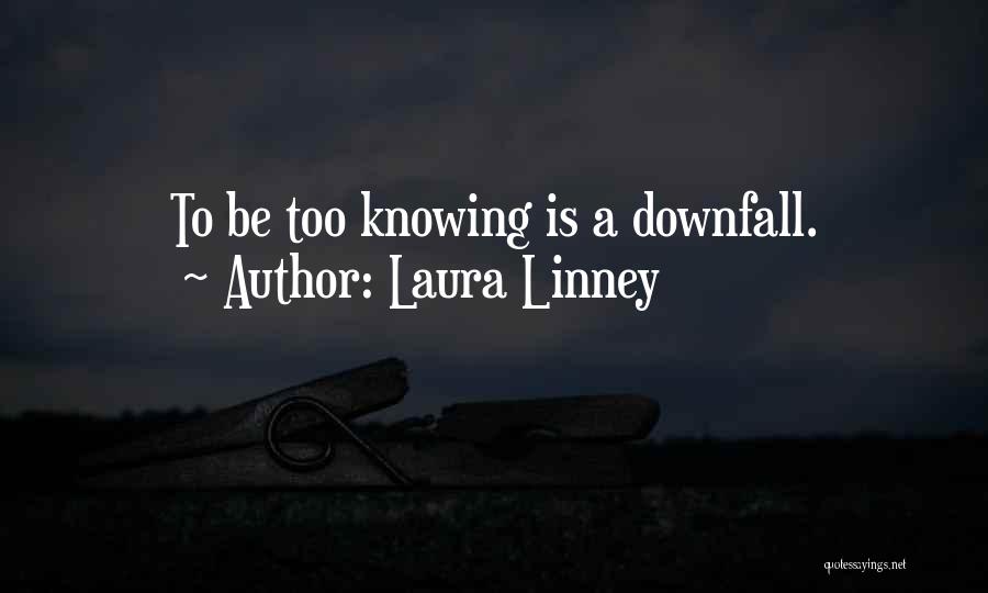 Laura Linney Quotes: To Be Too Knowing Is A Downfall.