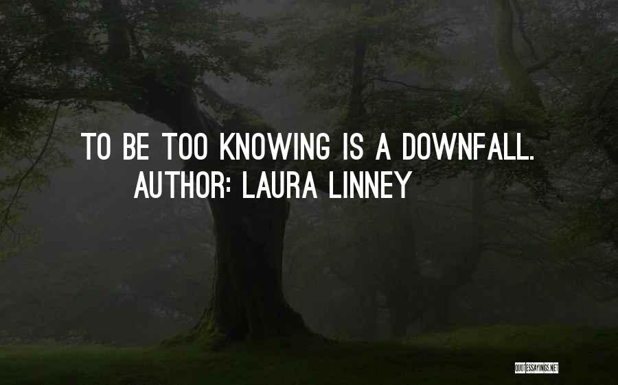 Laura Linney Quotes: To Be Too Knowing Is A Downfall.