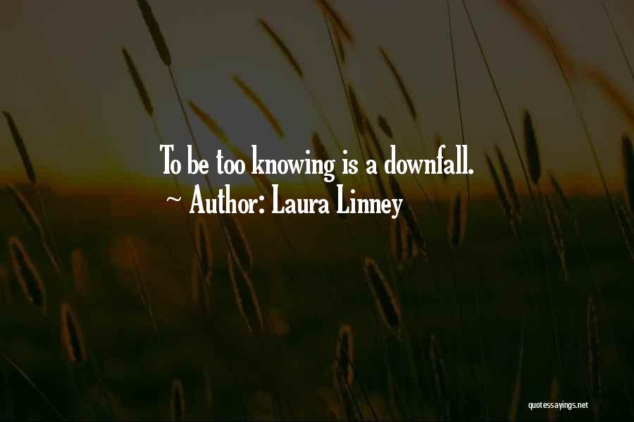 Laura Linney Quotes: To Be Too Knowing Is A Downfall.