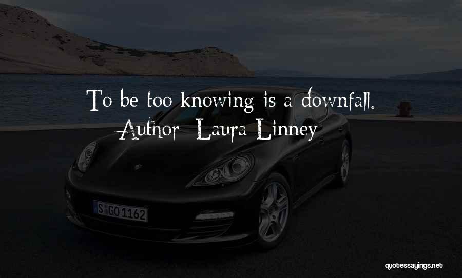 Laura Linney Quotes: To Be Too Knowing Is A Downfall.