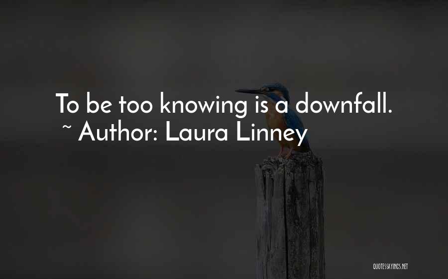 Laura Linney Quotes: To Be Too Knowing Is A Downfall.