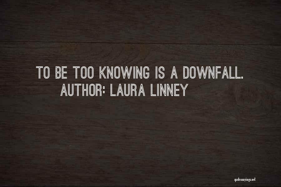 Laura Linney Quotes: To Be Too Knowing Is A Downfall.