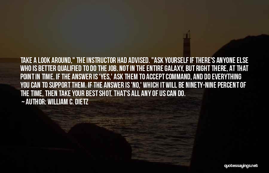 William C. Dietz Quotes: Take A Look Around, The Instructor Had Advised. Ask Yourself If There's Anyone Else Who Is Better Qualified To Do