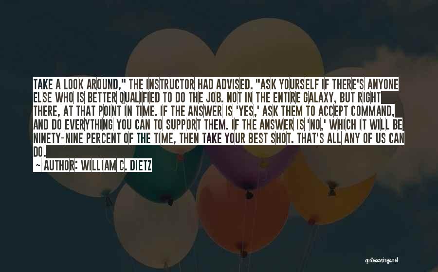 William C. Dietz Quotes: Take A Look Around, The Instructor Had Advised. Ask Yourself If There's Anyone Else Who Is Better Qualified To Do