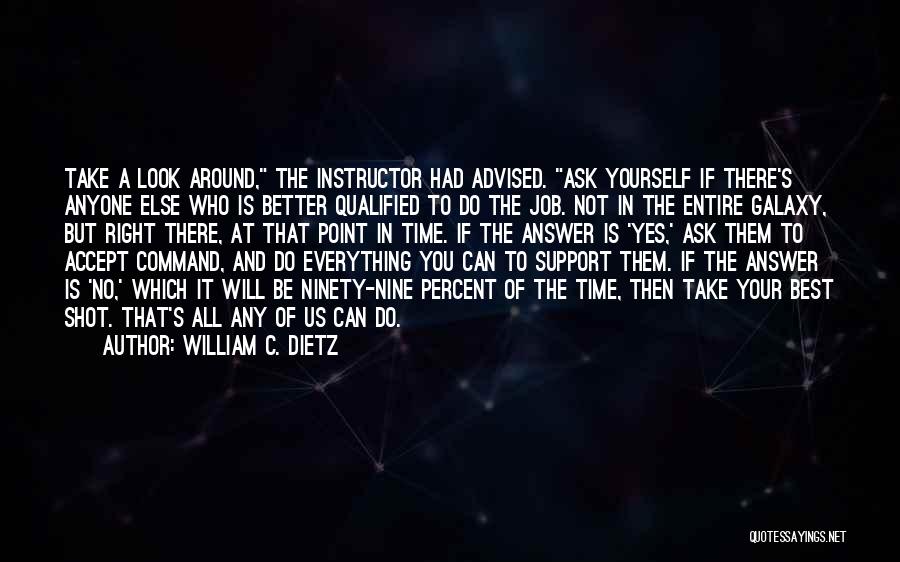 William C. Dietz Quotes: Take A Look Around, The Instructor Had Advised. Ask Yourself If There's Anyone Else Who Is Better Qualified To Do