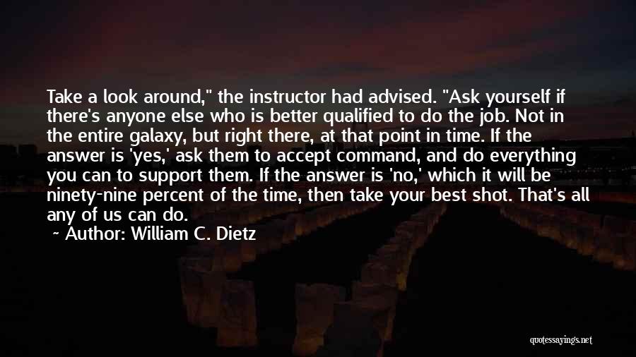 William C. Dietz Quotes: Take A Look Around, The Instructor Had Advised. Ask Yourself If There's Anyone Else Who Is Better Qualified To Do