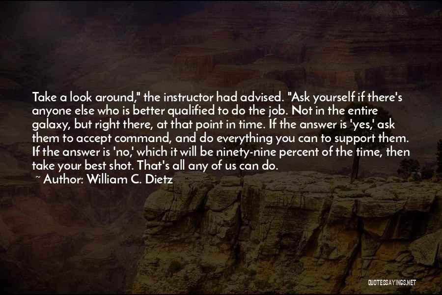 William C. Dietz Quotes: Take A Look Around, The Instructor Had Advised. Ask Yourself If There's Anyone Else Who Is Better Qualified To Do