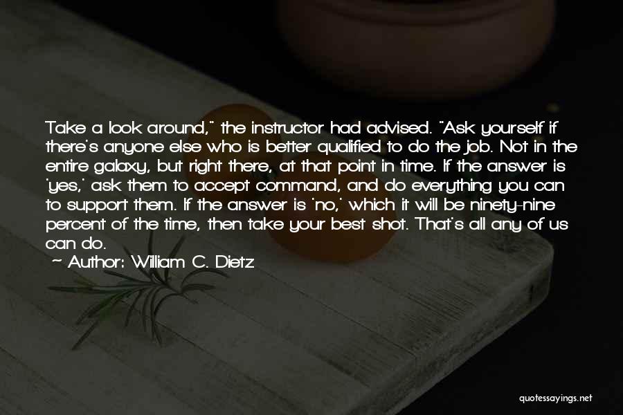 William C. Dietz Quotes: Take A Look Around, The Instructor Had Advised. Ask Yourself If There's Anyone Else Who Is Better Qualified To Do