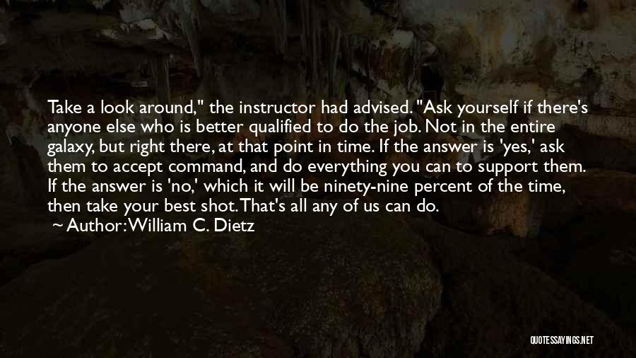 William C. Dietz Quotes: Take A Look Around, The Instructor Had Advised. Ask Yourself If There's Anyone Else Who Is Better Qualified To Do