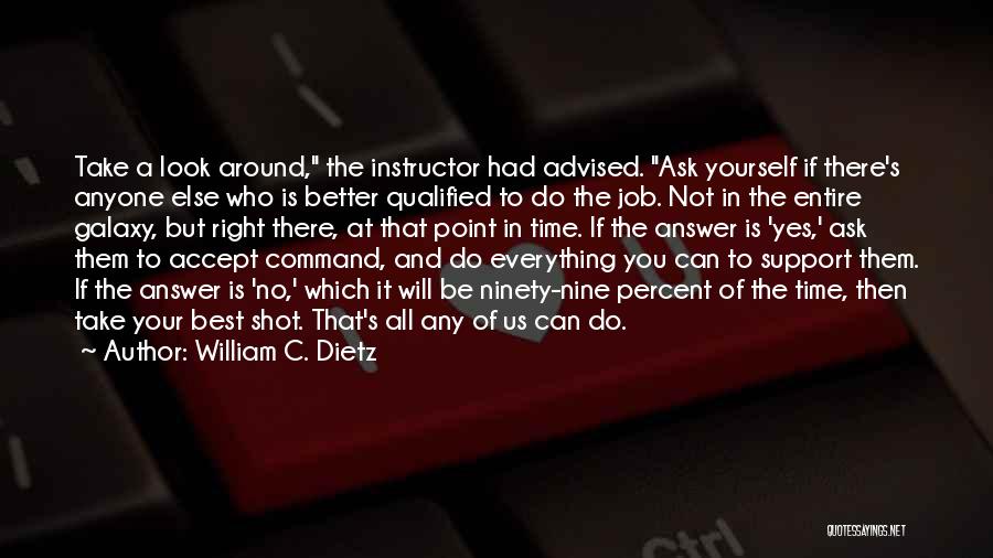 William C. Dietz Quotes: Take A Look Around, The Instructor Had Advised. Ask Yourself If There's Anyone Else Who Is Better Qualified To Do