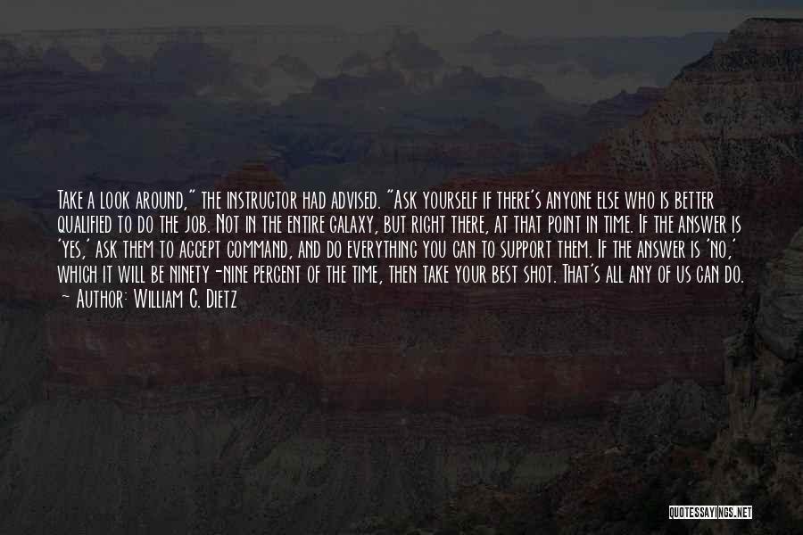 William C. Dietz Quotes: Take A Look Around, The Instructor Had Advised. Ask Yourself If There's Anyone Else Who Is Better Qualified To Do
