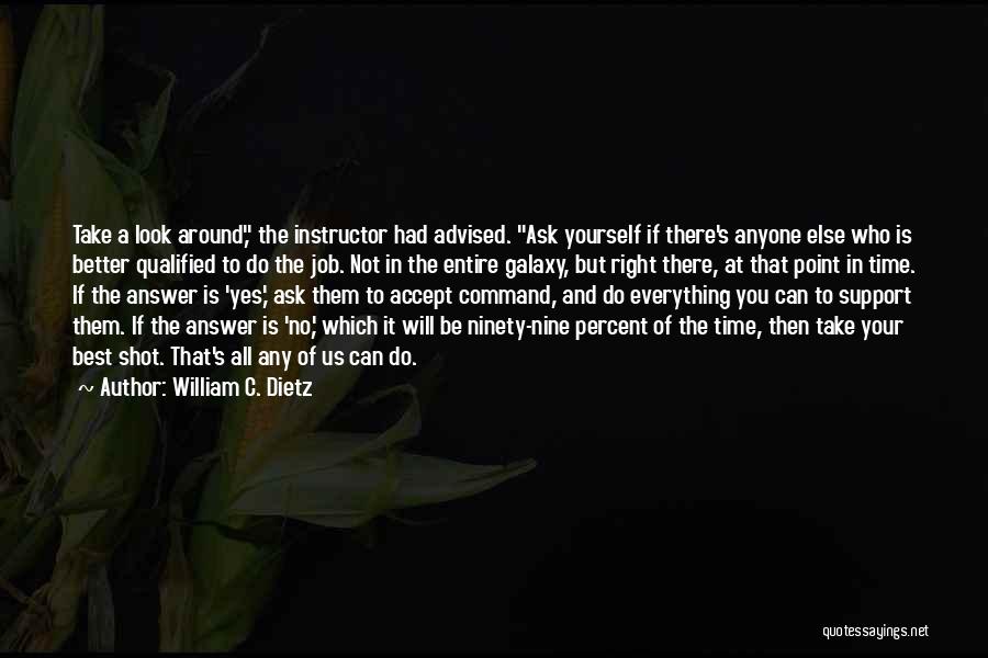 William C. Dietz Quotes: Take A Look Around, The Instructor Had Advised. Ask Yourself If There's Anyone Else Who Is Better Qualified To Do