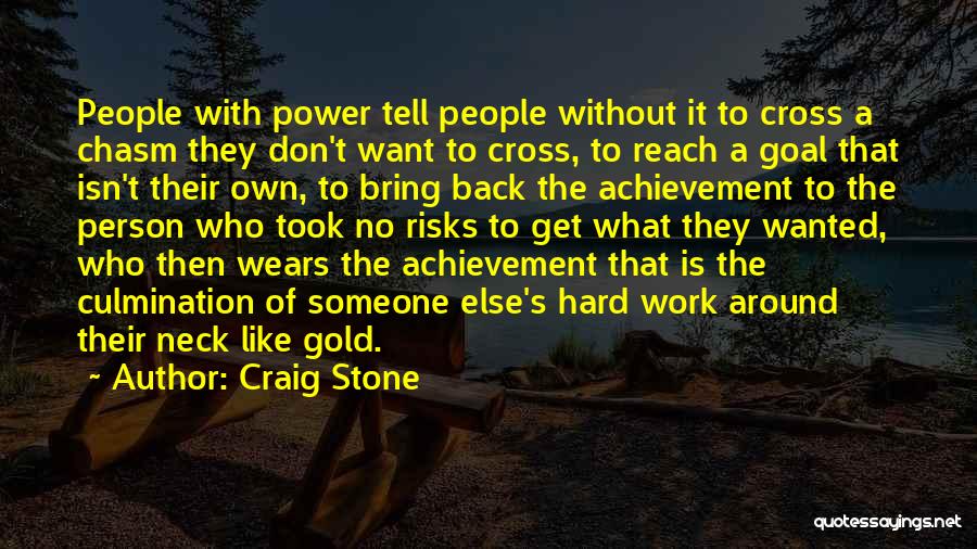 Craig Stone Quotes: People With Power Tell People Without It To Cross A Chasm They Don't Want To Cross, To Reach A Goal
