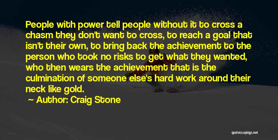 Craig Stone Quotes: People With Power Tell People Without It To Cross A Chasm They Don't Want To Cross, To Reach A Goal