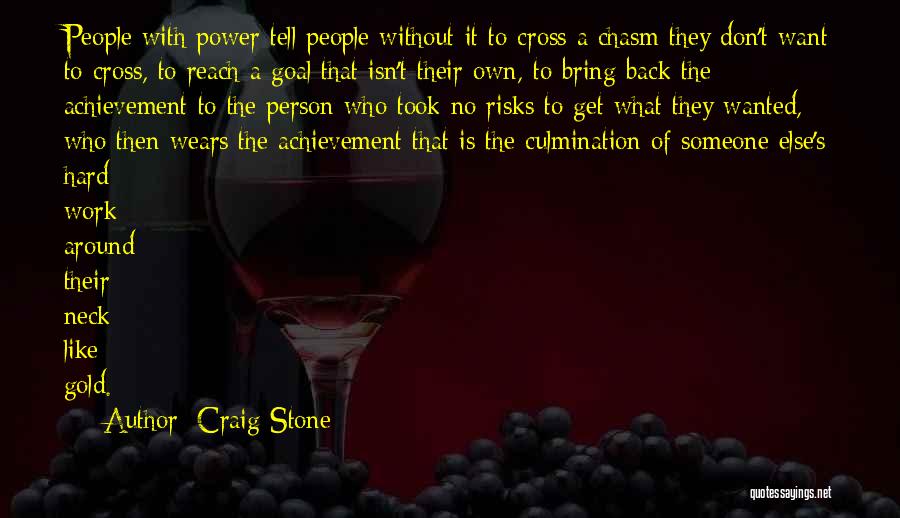 Craig Stone Quotes: People With Power Tell People Without It To Cross A Chasm They Don't Want To Cross, To Reach A Goal